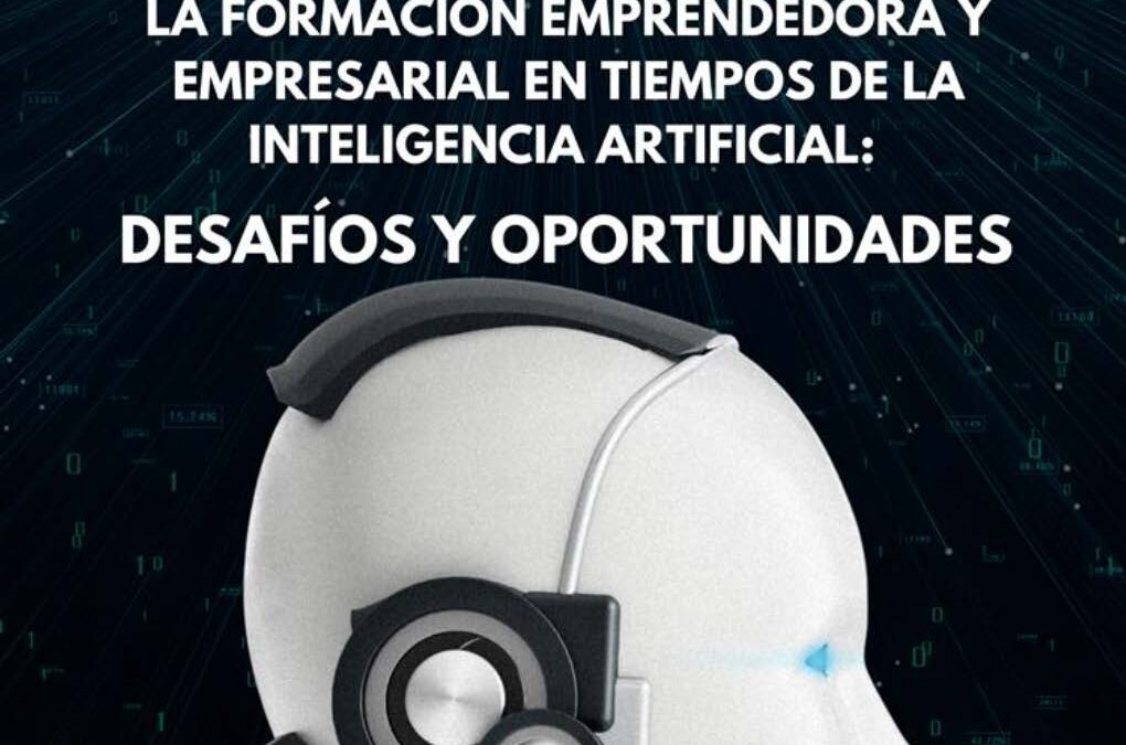 La Formación Emprendedora y Empresarial en Tiempos de la Inteligencia Artificial: Desafíos y Oportunidades